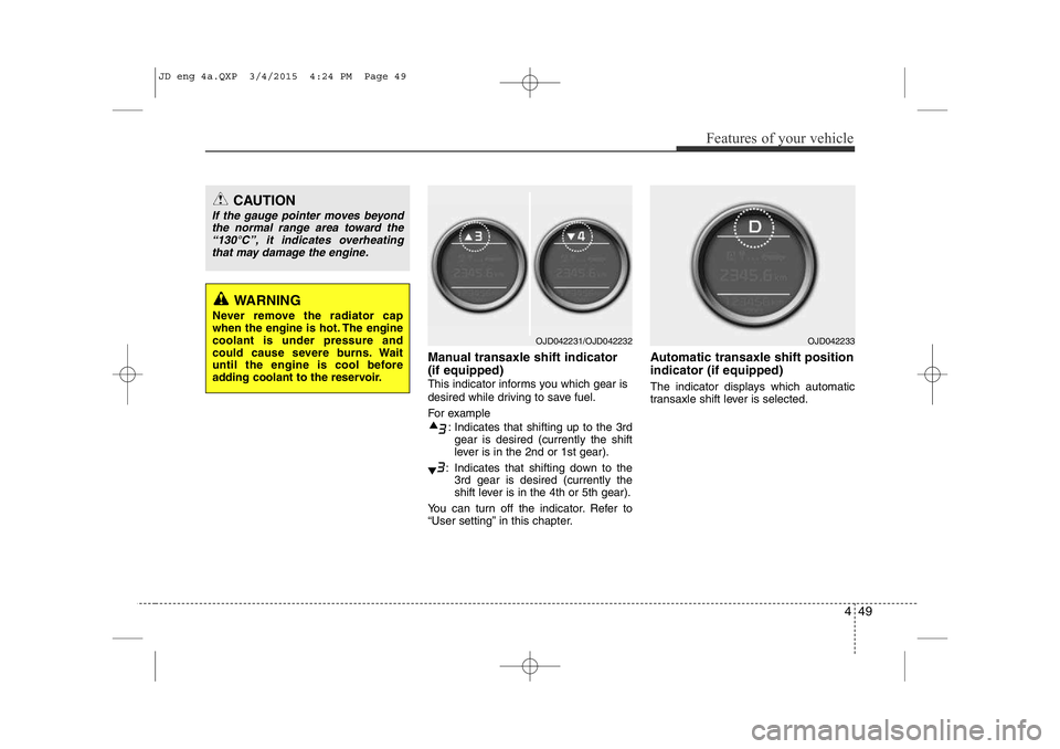 KIA CEED 2015 Owners Manual 449
Features of your vehicle
Manual transaxle shift indicator (if equipped)
This indicator informs you which gear is
desired while driving to save fuel.
For example: Indicates that shifting up to t KIA CEED 2015 Owners Manual 449
Features of your vehicle
Manual transaxle shift indicator (if equipped)
This indicator informs you which gear is
desired while driving to save fuel.
For example: Indicates that shifting up to t