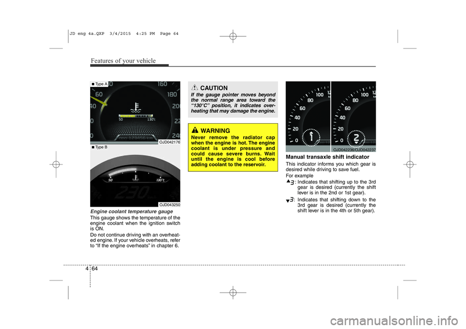 KIA CEED 2015 Owners Manual Features of your vehicle
64
4
Engine coolant temperature gauge
This gauge shows the temperature of the
engine coolant when the ignition switchis ON.
Do not continue driving with an overheat-
ed en KIA CEED 2015 Owners Manual Features of your vehicle
64
4
Engine coolant temperature gauge
This gauge shows the temperature of the
engine coolant when the ignition switchis ON.
Do not continue driving with an overheat-
ed en