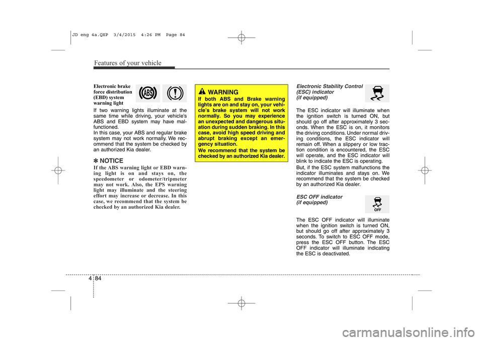 KIA CEED 2015 Owners Manual Features of your vehicle
84
4
Electronic brake
force distribution
(EBD) system
warning light
If two warning lights illuminate at the
same time while driving, your vehicle’s
ABS and EBD system may KIA CEED 2015 Owners Manual Features of your vehicle
84
4
Electronic brake
force distribution
(EBD) system
warning light
If two warning lights illuminate at the
same time while driving, your vehicle’s
ABS and EBD system may