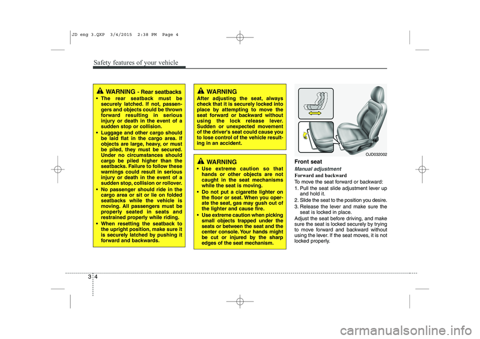 KIA CEED 2015  Owners Manual Safety features of your vehicle
4
3
Front seat 
Manual adjustment 
Forward and backward 
To move the seat forward or backward:
1. Pull the seat slide adjustment lever up
and hold it.
2. Slide the seat