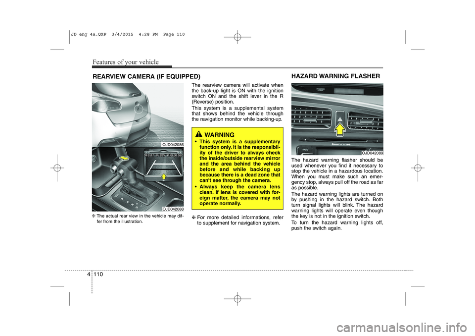 KIA CEED 2015 Service Manual Features of your vehicle
110
4
REARVIEW CAMERA (IF EQUIPPED)
❈ The actual rear view in the vehicle may dif-
fer from the illustration. The rearview camera will activate when
the back-up light is ON KIA CEED 2015 Service Manual Features of your vehicle
110
4
REARVIEW CAMERA (IF EQUIPPED)
❈ The actual rear view in the vehicle may dif-
fer from the illustration. The rearview camera will activate when
the back-up light is ON