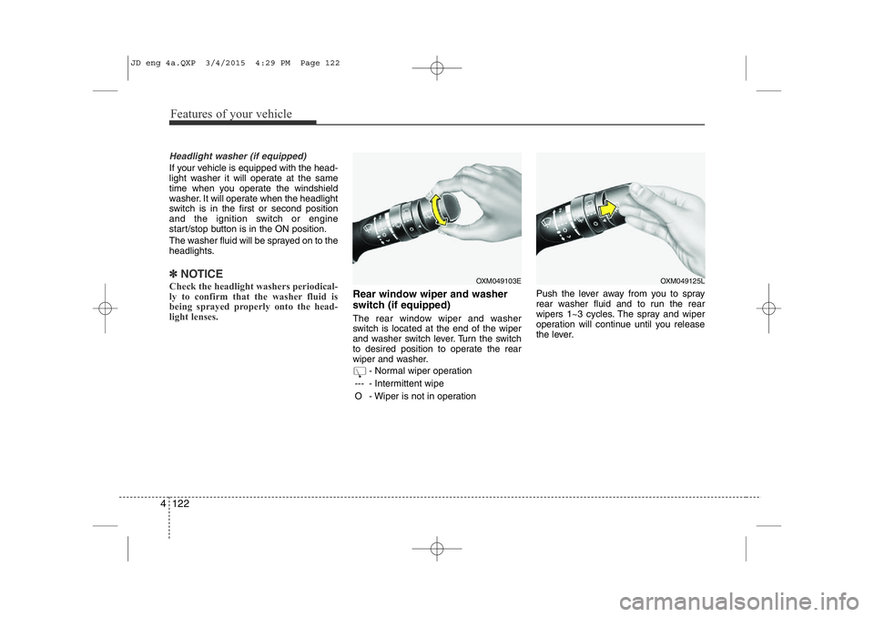 KIA CEED 2015 User Guide Features of your vehicle
122
4
Headlight washer (if equipped)
If your vehicle is equipped with the head-
light washer it will operate at the same
time when you operate the windshield
washer. It will KIA CEED 2015 User Guide Features of your vehicle
122
4
Headlight washer (if equipped)
If your vehicle is equipped with the head-
light washer it will operate at the same
time when you operate the windshield
washer. It will
