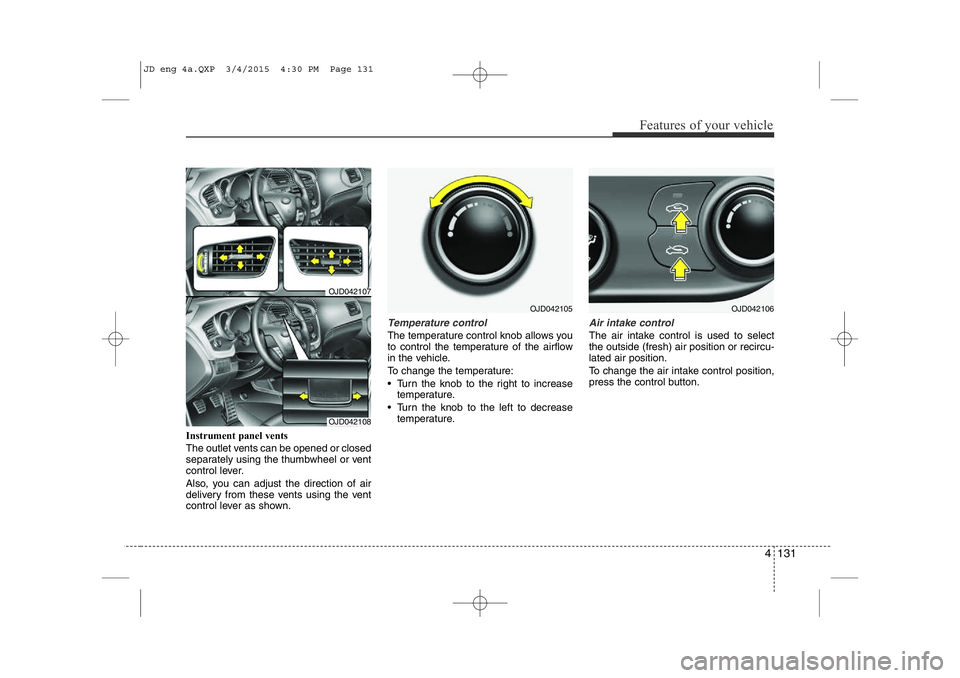 KIA CEED 2015 Owners Manual 4 131
Features of your vehicle
Instrument panel vents
The outlet vents can be opened or closed
separately using the thumbwheel or vent
control lever.
Also, you can adjust the direction of air
deli KIA CEED 2015 Owners Manual 4 131
Features of your vehicle
Instrument panel vents
The outlet vents can be opened or closed
separately using the thumbwheel or vent
control lever.
Also, you can adjust the direction of air
deli