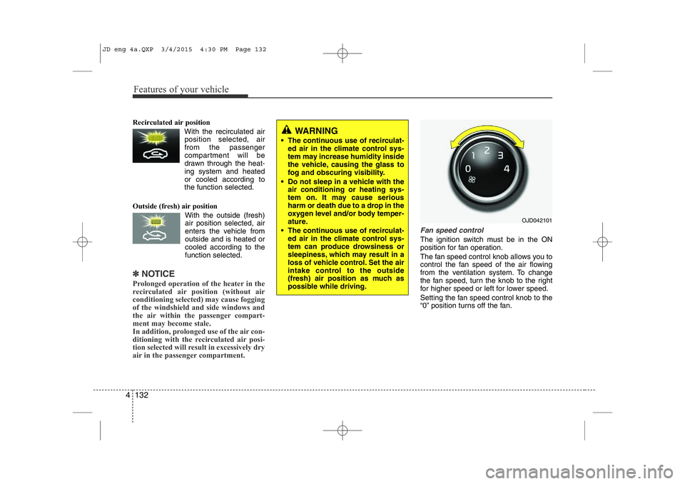 KIA CEED 2015 Owners Manual Features of your vehicle
132
4
Recirculated air position
With the recirculated airposition selected, air from the passenger
compartment will be
drawn through the heat-ing system and heatedor coo KIA CEED 2015 Owners Manual Features of your vehicle
132
4
Recirculated air position
With the recirculated airposition selected, air from the passenger
compartment will be
drawn through the heat-ing system and heatedor coo