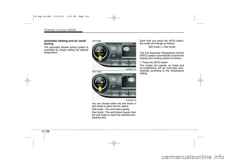 KIA CEED 2015 Owners Manual Features of your vehicle
138
4
Automatic heating and air condi- tioning The automatic climate control system is
controlled by simply setting the desired
temperature.
You can choose either the soft mo KIA CEED 2015 Owners Manual Features of your vehicle
138
4
Automatic heating and air condi- tioning The automatic climate control system is
controlled by simply setting the desired
temperature.
You can choose either the soft mo