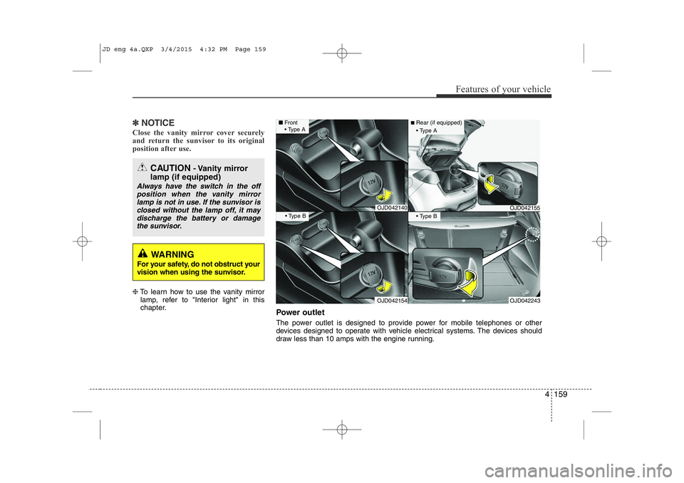 KIA CEED 2015 Owners Manual 4 159
Features of your vehicle
✽NOTICE
Close the vanity mirror cover securely
and return the sunvisor to its original
position after use.
❈ To learn how to use the vanity mirror
lamp, refer to & KIA CEED 2015 Owners Manual 4 159
Features of your vehicle
✽NOTICE
Close the vanity mirror cover securely
and return the sunvisor to its original
position after use.
❈ To learn how to use the vanity mirror
lamp, refer to &