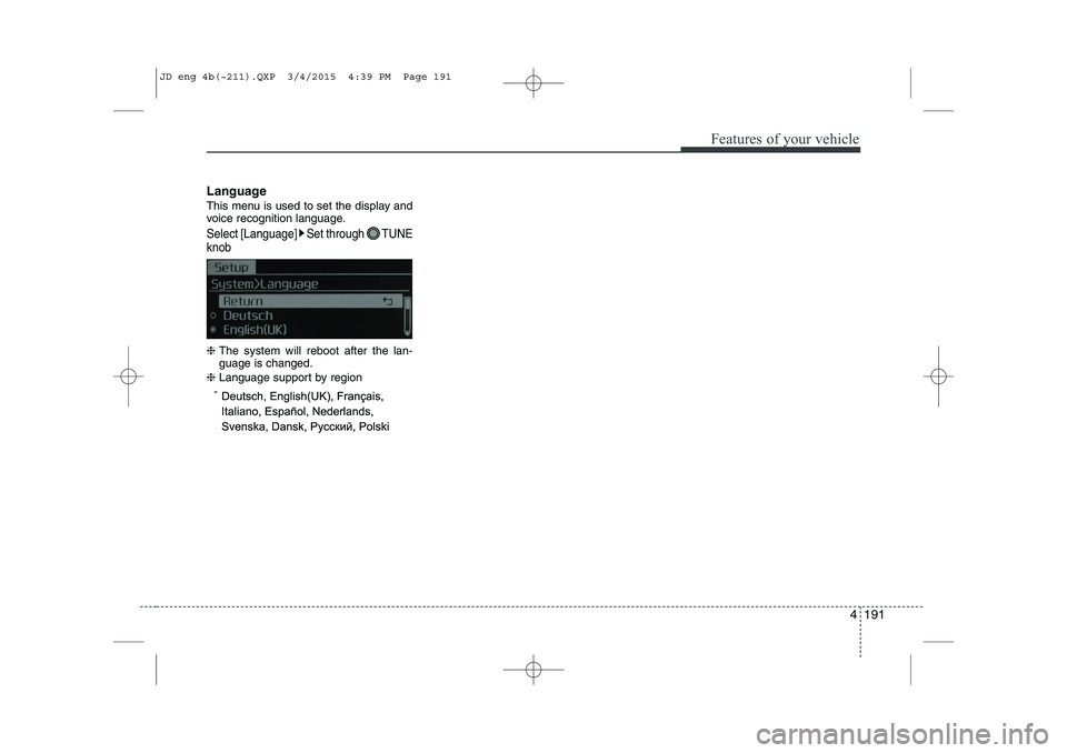 KIA CEED 2015  Owners Manual 4 191
Features of your vehicle
Language 
This menu is used to set the display and 
voice recognition language.
Select [Language] Set through  TUNE knob
❈ The system will reboot after the lan- guage 