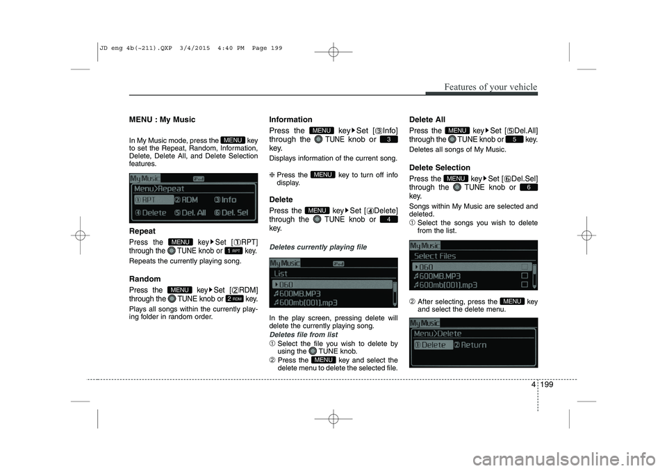 KIA CEED 2015 Owners Manual 4 199
Features of your vehicle
MENU : My Music
In My Music mode, press the key
to set the Repeat, Random, Information,
Delete, Delete All, and Delete Selection
features. Repeat
Press the k KIA CEED 2015 Owners Manual 4 199
Features of your vehicle
MENU : My Music
In My Music mode, press the key
to set the Repeat, Random, Information,
Delete, Delete All, and Delete Selection
features. Repeat
Press the k