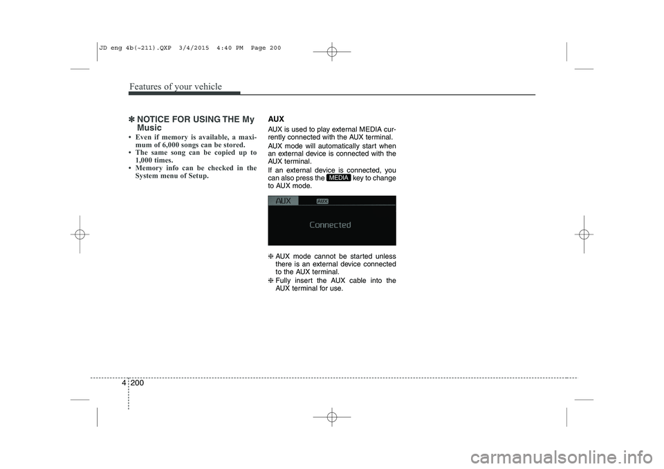 KIA CEED 2015 Owners Manual Features of your vehicle
200
4
✽✽
NOTICE FOR USING THE My Music
Even if memory is available, a maxi- mum of 6,000 songs can be stored.
The same song can be copied up to
1,000 times.
Memory i KIA CEED 2015 Owners Manual Features of your vehicle
200
4
✽✽
NOTICE FOR USING THE My Music
Even if memory is available, a maxi- mum of 6,000 songs can be stored.
The same song can be copied up to
1,000 times.
Memory i
