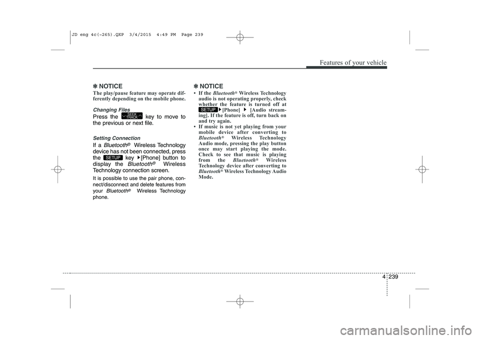 KIA CEED 2015 User Guide 4 239
Features of your vehicle
✽✽NOTICE
The play/pause feature may operate dif-
ferently depending on the mobile phone.
Changing Files
Press the key to move to
the previous or next file.
Setti KIA CEED 2015 User Guide 4 239
Features of your vehicle
✽✽NOTICE
The play/pause feature may operate dif-
ferently depending on the mobile phone.
Changing Files
Press the key to move to
the previous or next file.
Setti