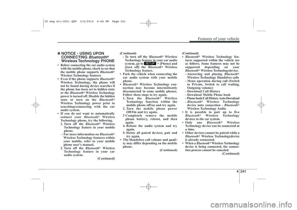 KIA CEED 2015  Owners Manual 4 241
Features of your vehicle
✽✽NOTICE - USING UPON CONNECTING 
Bluetooth®
Wireless Technology  PHONE
 Before connecting the car audio system with the mobile phone, check to see that 
the mobil