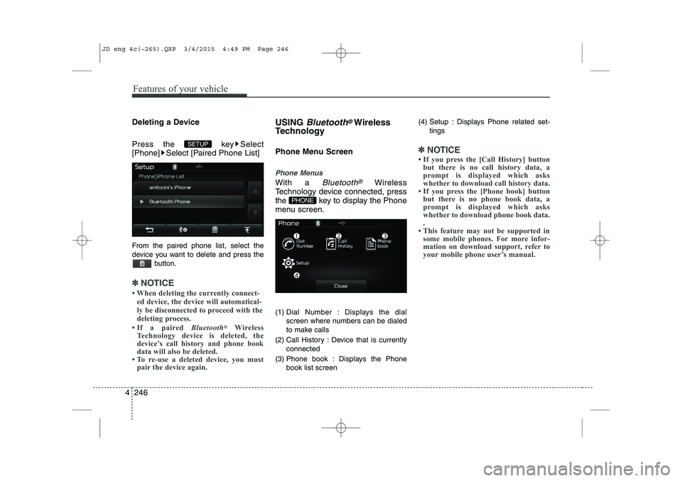 KIA CEED 2015  Owners Manual Features of your vehicle
246
4
Deleting a Device 
Press the  key Select 
[Phone] Select [Paired Phone List] 
From the paired phone list, select the 
device you want to delete and press the
button.
✽