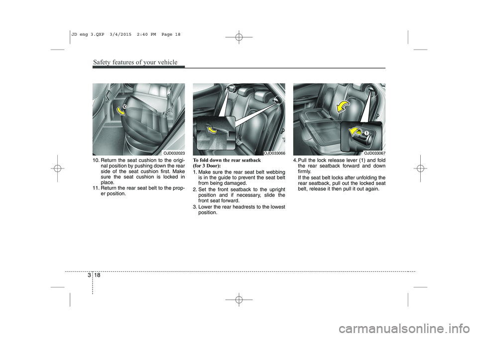 KIA CEED 2015  Owners Manual Safety features of your vehicle
18
3
10. Return the seat cushion to the origi-
nal position by pushing down the rear 
side of the seat cushion first. Make
sure the seat cushion is locked in
place.
11.