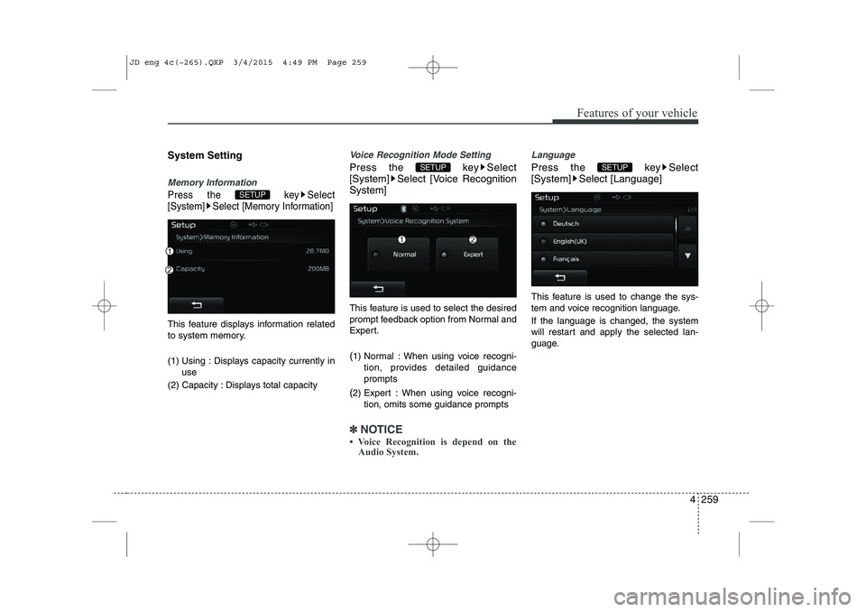 KIA CEED 2015  Owners Manual 4 259
Features of your vehicle
System Setting
Memory Information
Press the  key Select 
[System] Select [Memory Information]
This feature displays information related
to system memory. 
(1) Using : Di