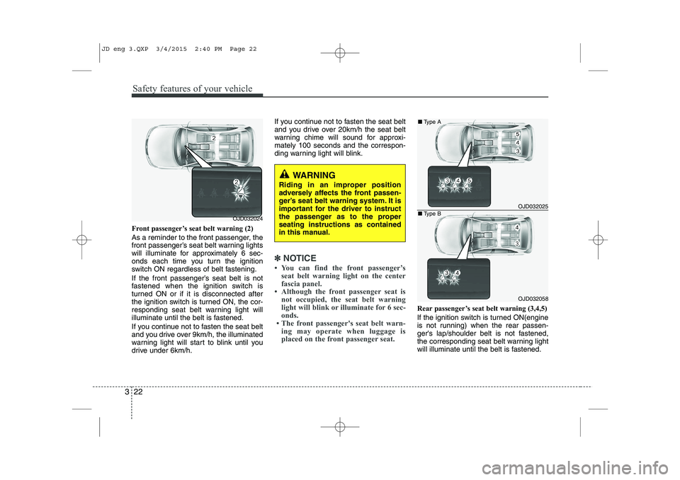 KIA CEED 2015 Owners Manual Safety features of your vehicle
22
3
Front passenger’s seat belt warning (2)
As a reminder to the front passenger, the
front passenger’s seat belt warning lights
will illuminate for approximate KIA CEED 2015 Owners Manual Safety features of your vehicle
22
3
Front passenger’s seat belt warning (2)
As a reminder to the front passenger, the
front passenger’s seat belt warning lights
will illuminate for approximate