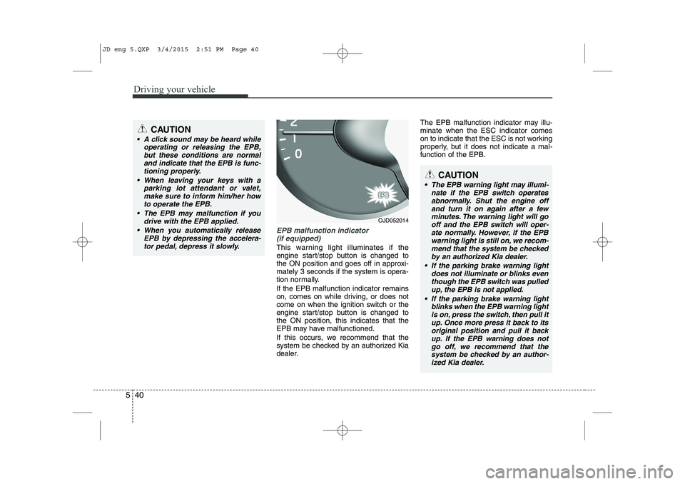 KIA CEED 2015 Service Manual Driving your vehicle
40
5
EPB malfunction indicator
(if equipped)
This warning light illuminates if the
engine start/stop button is changed to
the ON position and goes off in approxi-
mately 3 secon KIA CEED 2015 Service Manual Driving your vehicle
40
5
EPB malfunction indicator
(if equipped)
This warning light illuminates if the
engine start/stop button is changed to
the ON position and goes off in approxi-
mately 3 secon