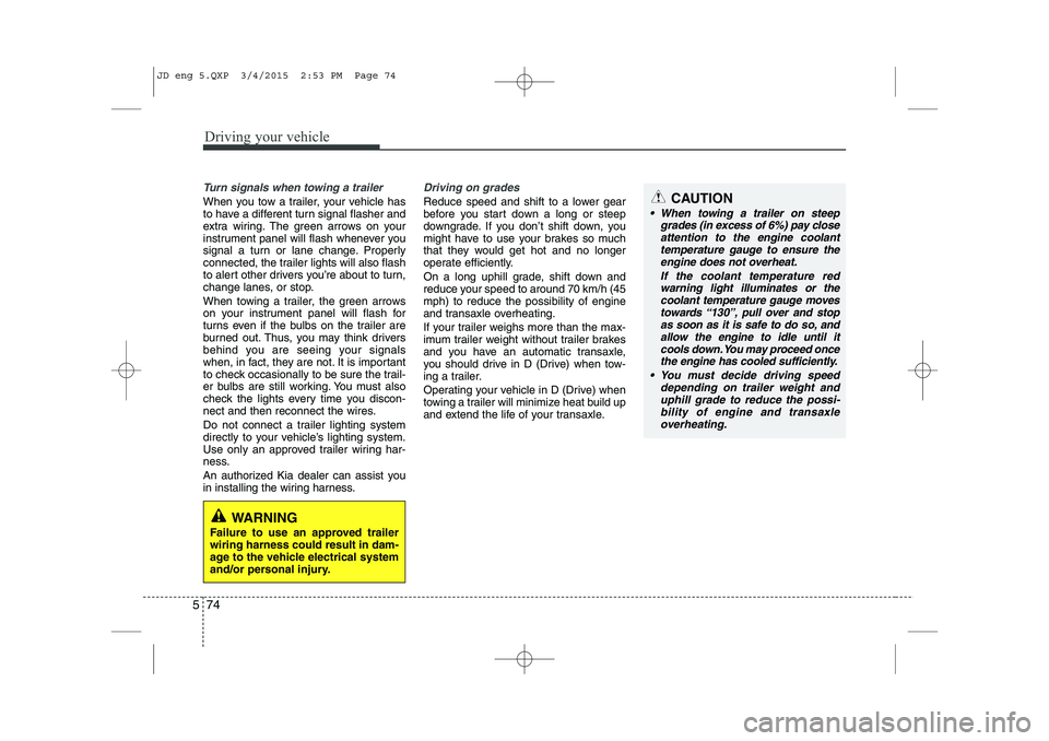 KIA CEED 2015 Service Manual Driving your vehicle
74
5
Turn signals when towing a trailer
When you tow a trailer, your vehicle has
to have a different turn signal flasher and
extra wiring. The green arrows on your
instrument pa KIA CEED 2015 Service Manual Driving your vehicle
74
5
Turn signals when towing a trailer
When you tow a trailer, your vehicle has
to have a different turn signal flasher and
extra wiring. The green arrows on your
instrument pa
