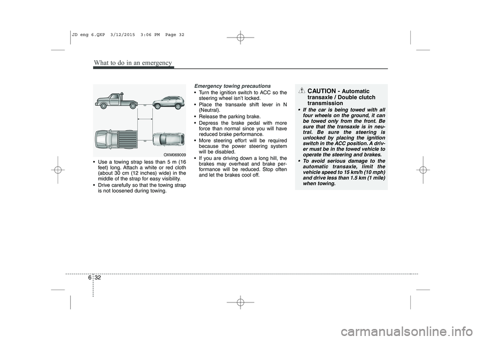 KIA CEED 2015  Owners Manual What to do in an emergency
32
6
 Use a towing strap less than 5 m (16
feet) long. Attach a white or red cloth (about 30 cm (12 inches) wide) in the
middle of the strap for easy visibility.
 Drive ca