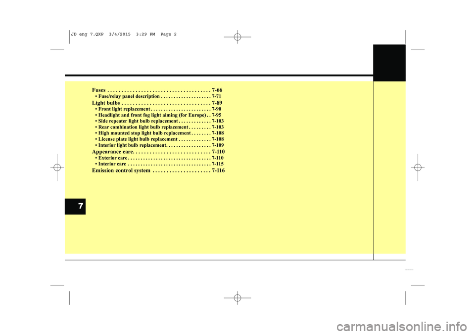 KIA CEED 2015  Owners Manual Fuses . . . . . . . . . . . . . . . . . . . . . . . . . . . . . . . . . . . . . 7-66 Fuse/relay panel description . . . . . . . . . . . . . . . . . . . . 7-71
Light bulbs . . . . . . . . . . . . . . 