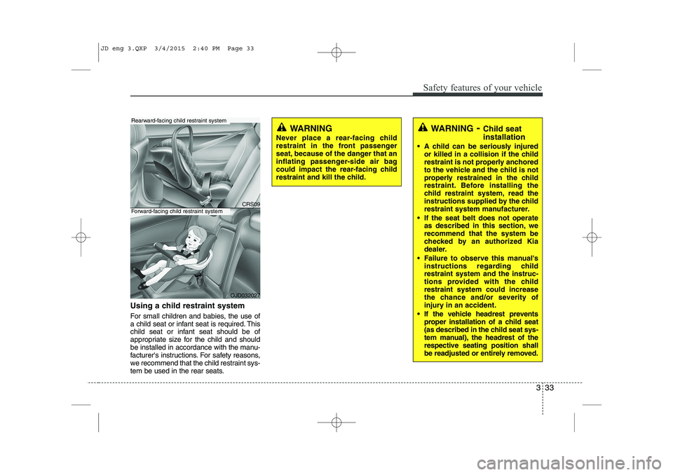 KIA CEED 2015 Owners Manual 333
Safety features of your vehicle
Using a child restraint system
For small children and babies, the use of
a child seat or infant seat is required. This
child seat or infant seat should be of
appr KIA CEED 2015 Owners Manual 333
Safety features of your vehicle
Using a child restraint system
For small children and babies, the use of
a child seat or infant seat is required. This
child seat or infant seat should be of
appr
