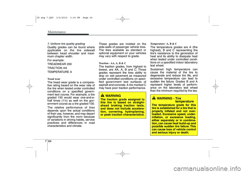 KIA CEED 2015 Manual PDF Maintenance
64
7
7. Uniform tire quality grading
Quality grades can be found where
applicable on the tire sidewall
between tread shoulder and maxi-
mum chapter width.
For example:
TREADWEAR 200
TR KIA CEED 2015 Manual PDF Maintenance
64
7
7. Uniform tire quality grading
Quality grades can be found where
applicable on the tire sidewall
between tread shoulder and maxi-
mum chapter width.
For example:
TREADWEAR 200
TR