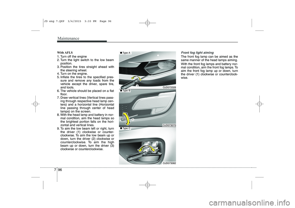 KIA CEED 2015 Owners Manual Maintenance
96
7
With AFLS
1. Turn off the engine
2. Turn the light switch to the low beam
position.
3. Position the tires straight ahead with the steering wheel.
4. Turn on the engine.
5. Inflate t KIA CEED 2015 Owners Manual Maintenance
96
7
With AFLS
1. Turn off the engine
2. Turn the light switch to the low beam
position.
3. Position the tires straight ahead with the steering wheel.
4. Turn on the engine.
5. Inflate t