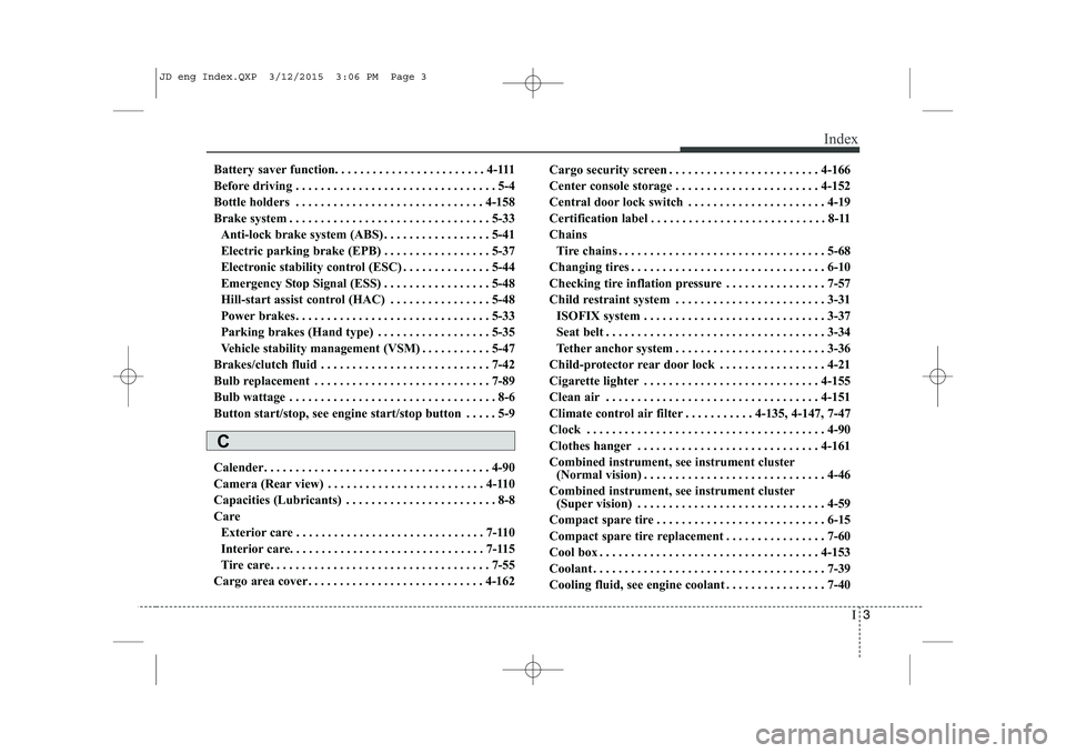 KIA CEED 2015 Service Manual I3
Index
Battery saver function. . . . . . . . . . . . . . . . . . . . . . . . 4-111
Before driving . . . . . . . . . . . . . . . . . . . . . . . . . . . . . . . . 5-4
Bottle holders . . . . . . . . KIA CEED 2015 Service Manual I3
Index
Battery saver function. . . . . . . . . . . . . . . . . . . . . . . . 4-111
Before driving . . . . . . . . . . . . . . . . . . . . . . . . . . . . . . . . 5-4
Bottle holders . . . . . . . .