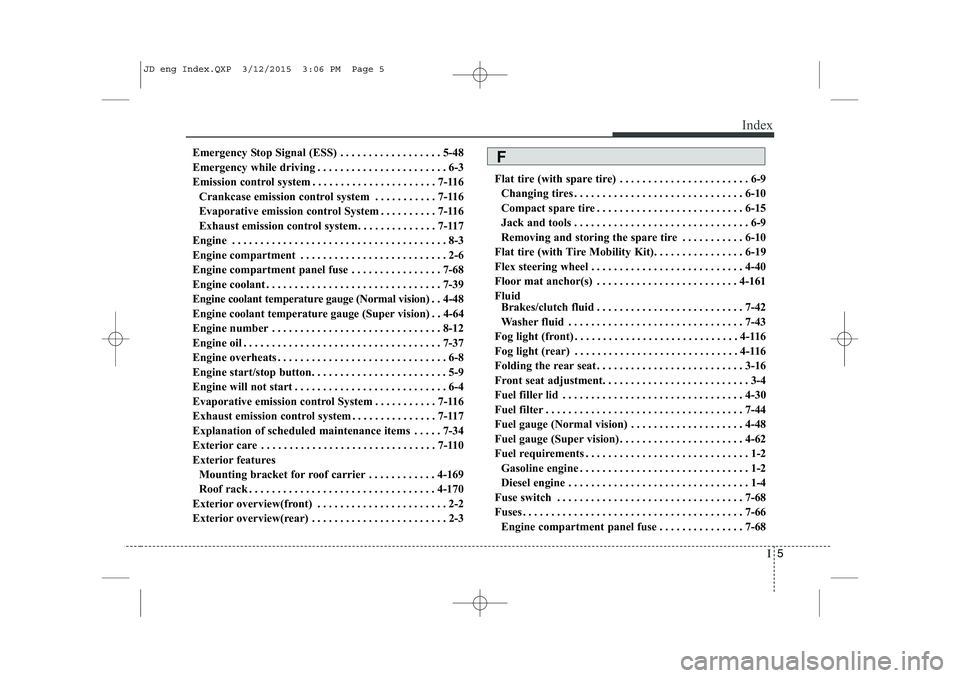 KIA CEED 2015 Workshop Manual I5
Index
Emergency Stop Signal (ESS) . . . . . . . . . . . . . . . . . . 5-48 
Emergency while driving . . . . . . . . . . . . . . . . . . . . . . . 6-3
Emission control system . . . . . . . . . . . .