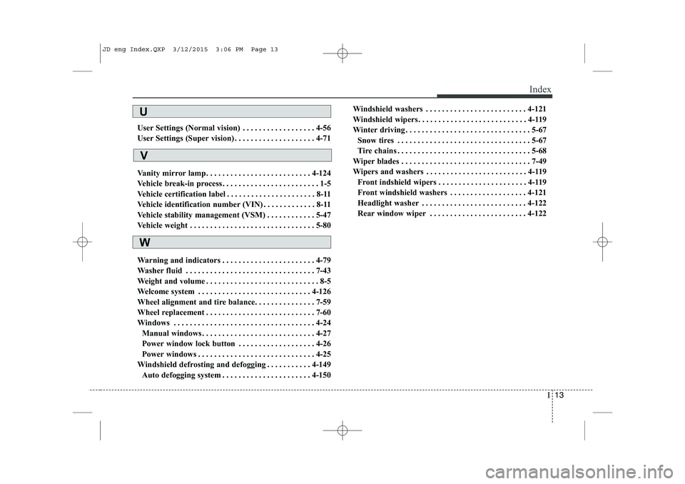 KIA CEED 2015  Owners Manual I13
Index
User Settings (Normal vision) . . . . . . . . . . . . . . . . . . 4-56 
User Settings (Super vision) . . . . . . . . . . . . . . . . . . . . 4-71 
Vanity mirror lamp . . . . . . . . . . . . 