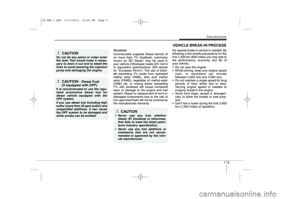 KIA CEED 2015  Owners Manual 15
Introduction
Biodiesel 
Commercially supplied Diesel blends of no more than 7% biodiesel, commonly
known as "B7 Diesel" may be used in
your vehicle if Biodiesel meets EN 14214
or equivalent specifi