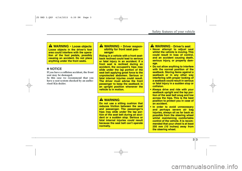 KIA CEED 2015 Manual PDF 33
Safety features of your vehicle
✽✽NOTICE
If you have a collision accident, the front
seat may be damaged.
In this case we recommend that you
have a seat system checked by an autho-
rised Kia d KIA CEED 2015 Manual PDF 33
Safety features of your vehicle
✽✽NOTICE
If you have a collision accident, the front
seat may be damaged.
In this case we recommend that you
have a seat system checked by an autho-
rised Kia d