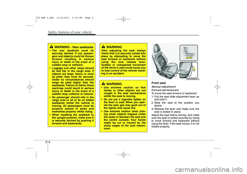 KIA CEED 2015 Owners Manual Safety features of your vehicle
4
3
Front seat
Manual adjustment
Forward and backward
To move the seat forward or backward:
1. Pull the seat slide adjustment lever up
and hold it.
2. Slide the seat KIA CEED 2015 Owners Manual Safety features of your vehicle
4
3
Front seat
Manual adjustment
Forward and backward
To move the seat forward or backward:
1. Pull the seat slide adjustment lever up
and hold it.
2. Slide the seat