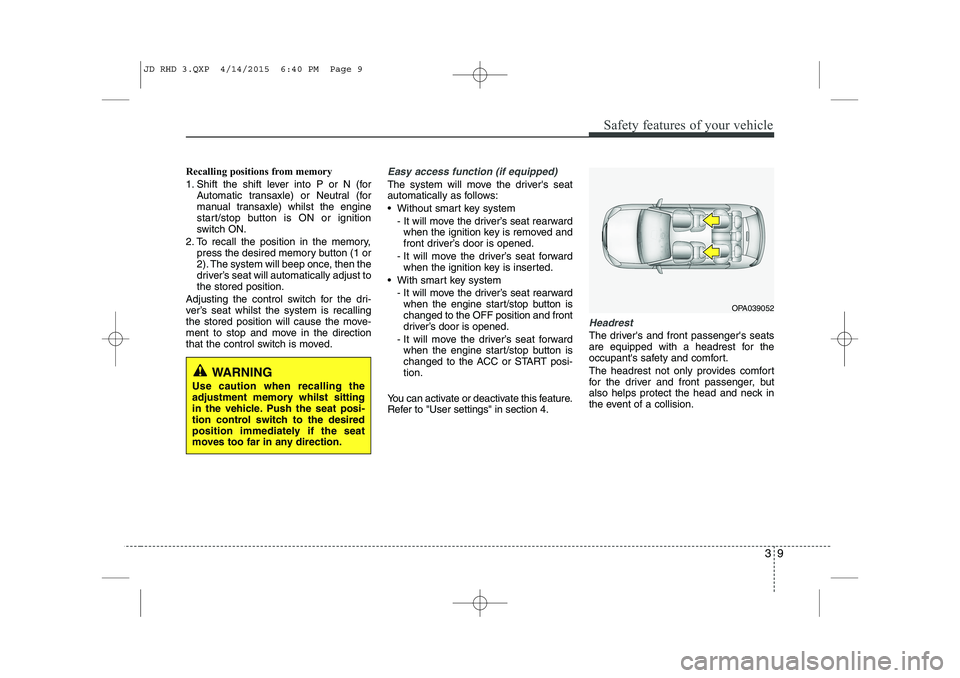 KIA CEED 2015 Repair Manual 39
Safety features of your vehicle
Recalling positions from memory
1. Shift the shift lever into P or N (forAutomatic transaxle) or Neutral (for
manual transaxle) whilst the engine
start/stop button KIA CEED 2015 Repair Manual 39
Safety features of your vehicle
Recalling positions from memory
1. Shift the shift lever into P or N (forAutomatic transaxle) or Neutral (for
manual transaxle) whilst the engine
start/stop button