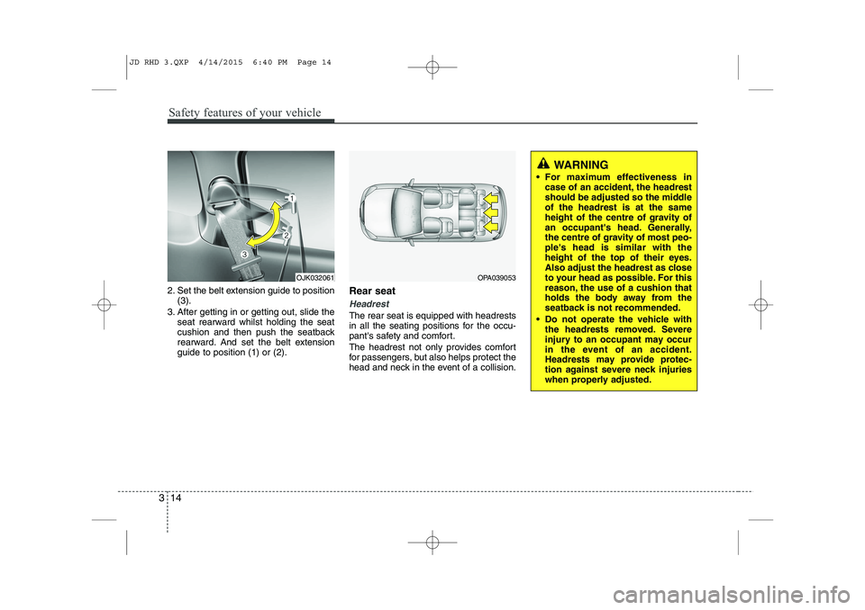 KIA CEED 2015 User Guide Safety features of your vehicle
14
3
2. Set the belt extension guide to position
(3).
3. After getting in or getting out, slide the seat rearward whilst holding the seat
cushion and then push the sea KIA CEED 2015 User Guide Safety features of your vehicle
14
3
2. Set the belt extension guide to position
(3).
3. After getting in or getting out, slide the seat rearward whilst holding the seat
cushion and then push the sea