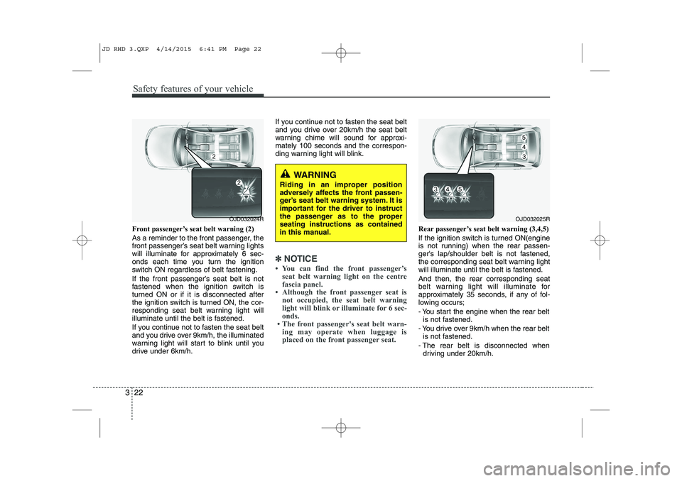 KIA CEED 2015 Manual Online Safety features of your vehicle
22
3
Front passenger’s seat belt warning (2)
As a reminder to the front passenger, the
front passenger’s seat belt warning lights
will illuminate for approximate KIA CEED 2015 Manual Online Safety features of your vehicle
22
3
Front passenger’s seat belt warning (2)
As a reminder to the front passenger, the
front passenger’s seat belt warning lights
will illuminate for approximate