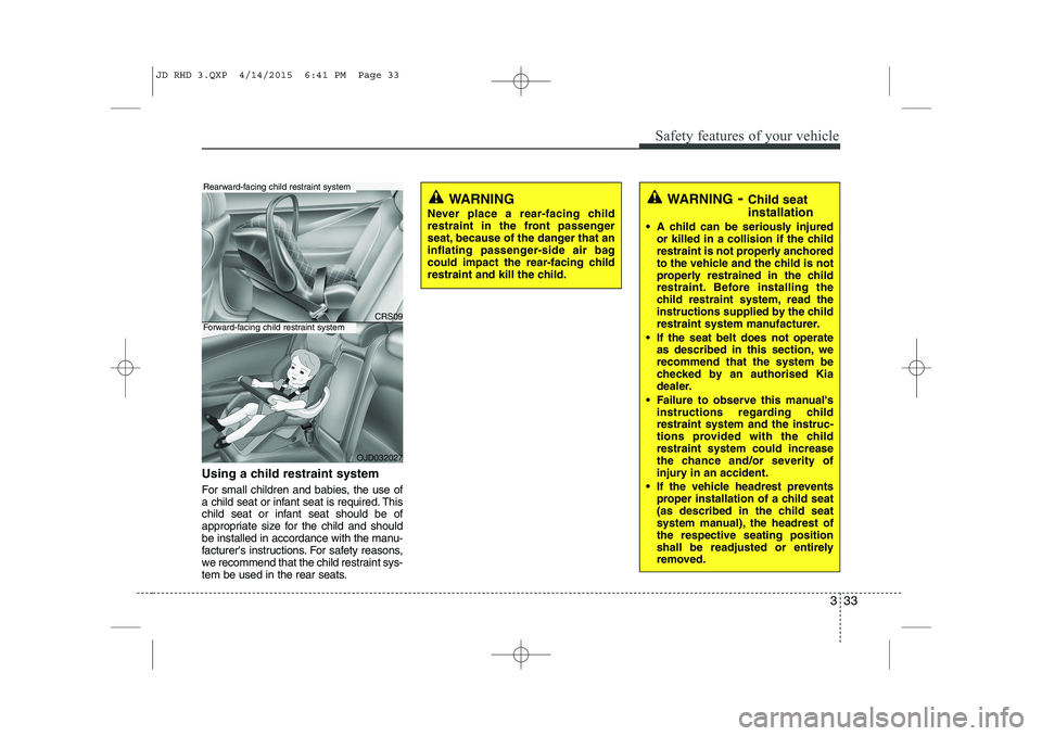 KIA CEED 2015 Owners Manual 333
Safety features of your vehicle
Using a child restraint system
For small children and babies, the use of
a child seat or infant seat is required. This
child seat or infant seat should be of
appr KIA CEED 2015 Owners Manual 333
Safety features of your vehicle
Using a child restraint system
For small children and babies, the use of
a child seat or infant seat is required. This
child seat or infant seat should be of
appr