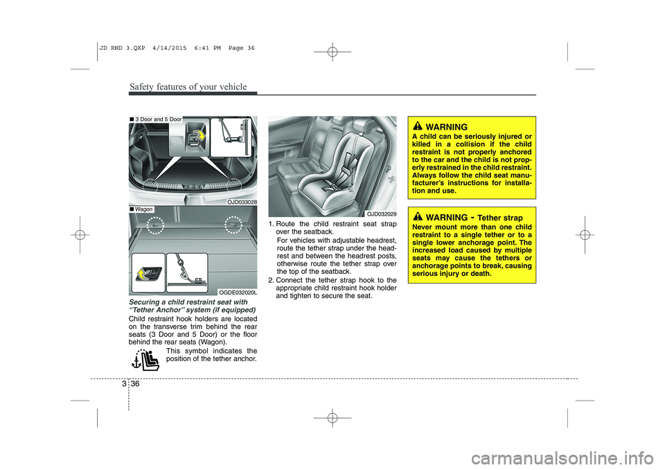 KIA CEED 2015 Owners Manual Safety features of your vehicle
36
3
Securing a child restraint seat with
“Tether Anchor” system (if equipped)
Child restraint hook holders are located
on the transverse trim behind the rearseat KIA CEED 2015 Owners Manual Safety features of your vehicle
36
3
Securing a child restraint seat with
“Tether Anchor” system (if equipped)
Child restraint hook holders are located
on the transverse trim behind the rearseat