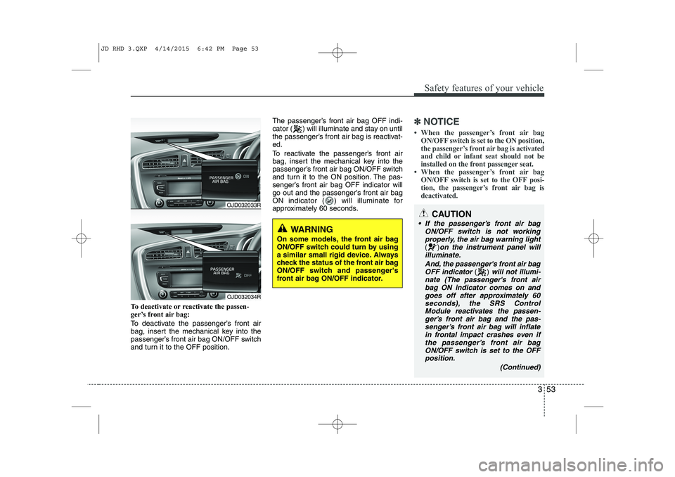 KIA CEED 2015 Owners Manual 353
Safety features of your vehicle
To deactivate or reactivate the passen-
ger’s front air bag:
To deactivate the passenger’s front air
bag, insert the mechanical key into the
passenger’s fr KIA CEED 2015 Owners Manual 353
Safety features of your vehicle
To deactivate or reactivate the passen-
ger’s front air bag:
To deactivate the passenger’s front air
bag, insert the mechanical key into the
passenger’s fr