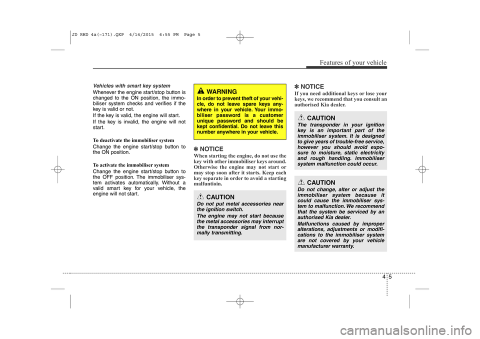 KIA CEED 2015 Repair Manual 45
Features of your vehicle
Vehicles with smart key system
Whenever the engine start/stop button is changed to the ON position, the immo-
biliser system checks and verifies if the
key is valid or not KIA CEED 2015 Repair Manual 45
Features of your vehicle
Vehicles with smart key system
Whenever the engine start/stop button is changed to the ON position, the immo-
biliser system checks and verifies if the
key is valid or not