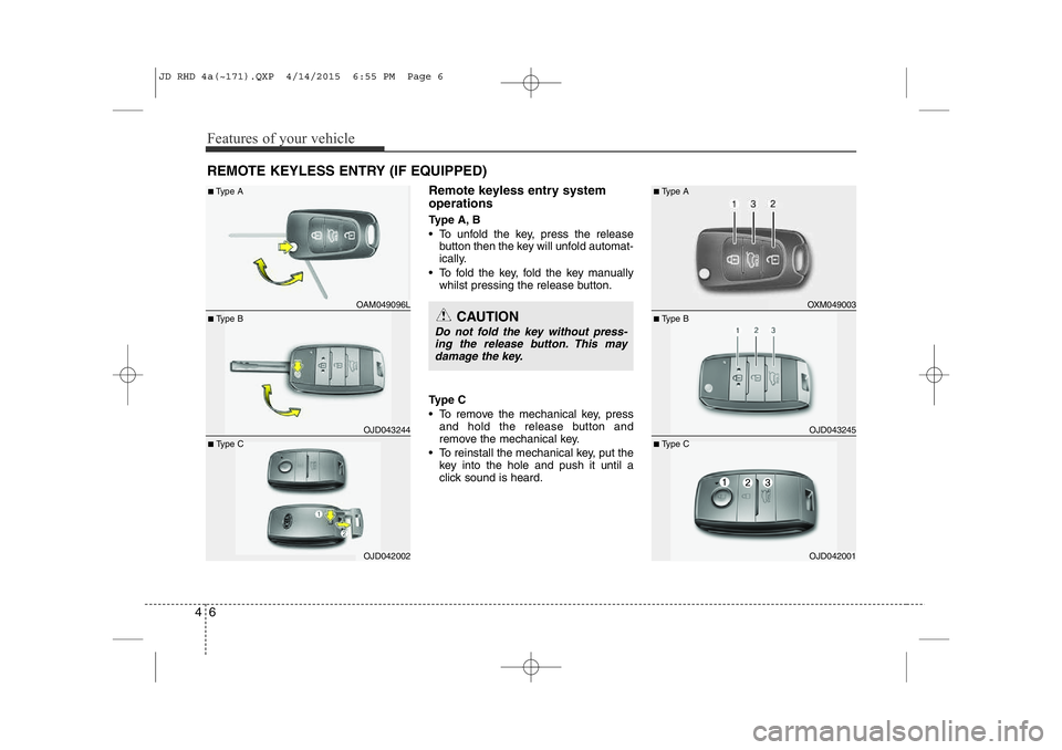 KIA CEED 2015 Owners Manual Features of your vehicle
6
4
Remote keyless entry system operations
Type A, B
• To unfold the key, press the release
button then the key will unfold automat-
ically.
• To fold the key, fold the KIA CEED 2015 Owners Manual Features of your vehicle
6
4
Remote keyless entry system operations
Type A, B
• To unfold the key, press the release
button then the key will unfold automat-
ically.
• To fold the key, fold the