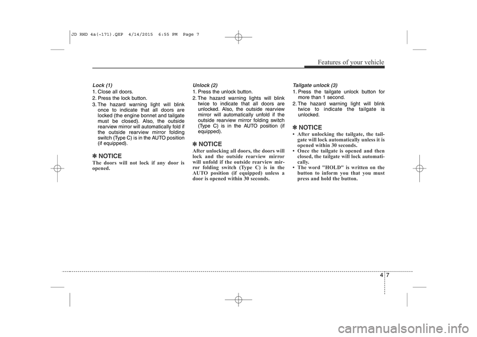 KIA CEED 2015 Owners Manual 47
Features of your vehicle
Lock (1)
1. Close all doors.
2. Press the lock button.
3. The hazard warning light will blinkonce to indicate that all doors are
locked (the engine bonnet and tailgate
KIA CEED 2015 Owners Manual 47
Features of your vehicle
Lock (1)
1. Close all doors.
2. Press the lock button.
3. The hazard warning light will blinkonce to indicate that all doors are
locked (the engine bonnet and tailgate