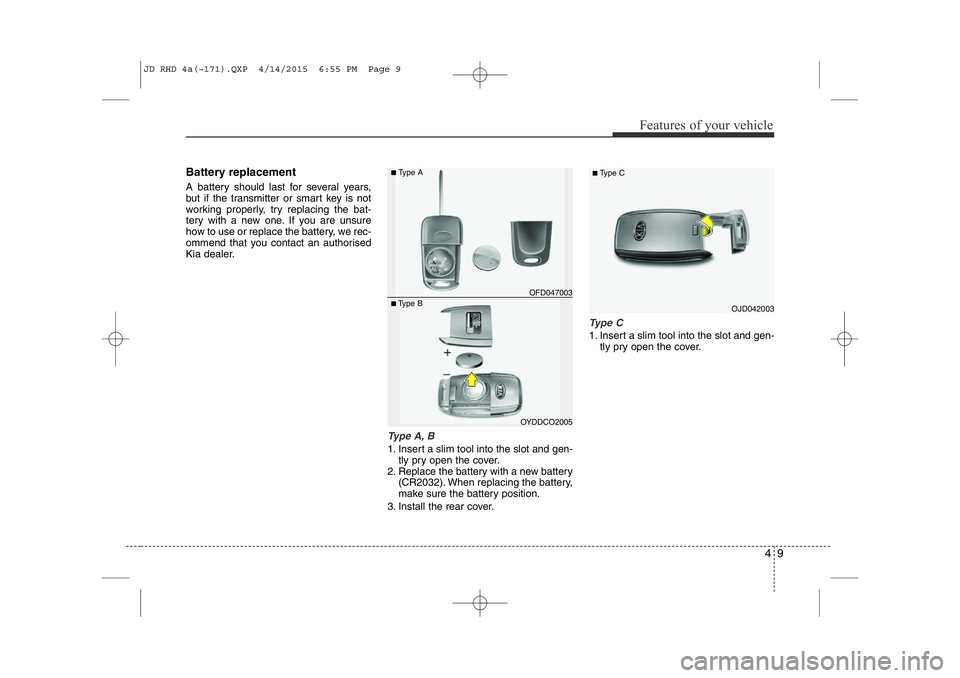 KIA CEED 2015 Owners Manual 49
Features of your vehicle
Battery replacement
A battery should last for several years,
but if the transmitter or smart key is not
working properly, try replacing the bat-
tery with a new one. If y KIA CEED 2015 Owners Manual 49
Features of your vehicle
Battery replacement
A battery should last for several years,
but if the transmitter or smart key is not
working properly, try replacing the bat-
tery with a new one. If y