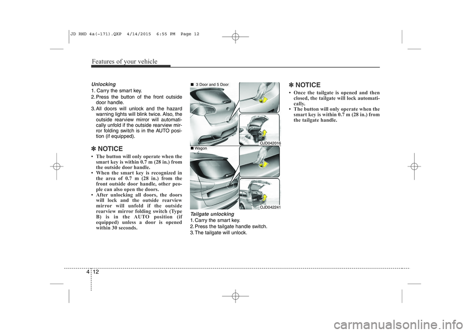 KIA CEED 2015 Owners Manual Features of your vehicle
12
4
Unlocking
1. Carry the smart key.
2. Press the button of the front outside
door handle.
3. All doors will unlock and the hazard warning lights will blink twice. Also, th KIA CEED 2015 Owners Manual Features of your vehicle
12
4
Unlocking
1. Carry the smart key.
2. Press the button of the front outside
door handle.
3. All doors will unlock and the hazard warning lights will blink twice. Also, th