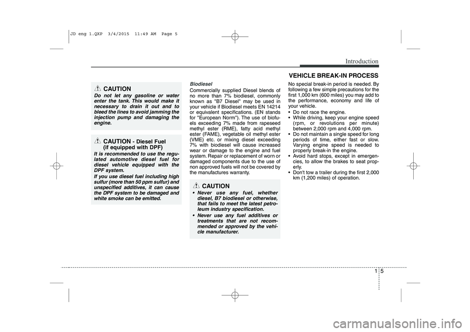 KIA CEED 2015  Owners Manual 15
Introduction
Biodiesel 
Commercially supplied Diesel blends of no more than 7% biodiesel, commonly
known as "B7 Diesel" may be used in
your vehicle if Biodiesel meets EN 14214
or equivalent specifi