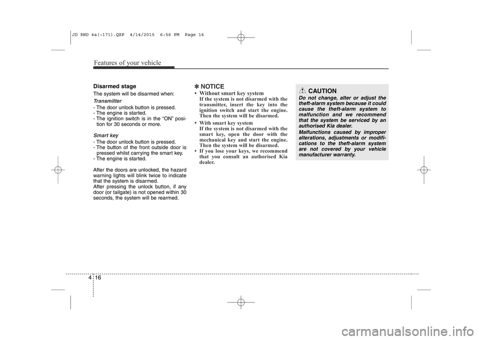 KIA CEED 2015 Owners Manual Features of your vehicle
16
4
Disarmed stage
The system will be disarmed when:
Transmitter
- The door unlock button is pressed.
- The engine is started.
- The ignition switch is in the “ON” pos KIA CEED 2015 Owners Manual Features of your vehicle
16
4
Disarmed stage
The system will be disarmed when:
Transmitter
- The door unlock button is pressed.
- The engine is started.
- The ignition switch is in the “ON” pos