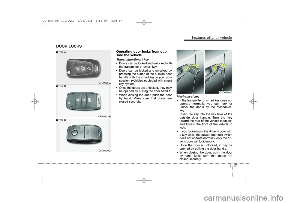 KIA CEED 2015 Owners Manual 417
Features of your vehicle
Operating door locks from out-
side the vehicle
Transmitter/Smart key
• Doors can be locked and unlocked withthe transmitter or smart key.
• Doors can be locked and KIA CEED 2015 Owners Manual 417
Features of your vehicle
Operating door locks from out-
side the vehicle
Transmitter/Smart key
• Doors can be locked and unlocked withthe transmitter or smart key.
• Doors can be locked and