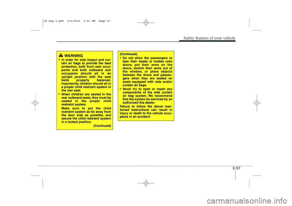 KIA CEED 2015 Manual PDF 357
Safety features of your vehicle
(Continued)
Do not allow the passengers tolean their heads or bodies onto
doors, put their arms on the
doors, stretch their arms out of
the window, or place obj KIA CEED 2015 Manual PDF 357
Safety features of your vehicle
(Continued)
Do not allow the passengers tolean their heads or bodies onto
doors, put their arms on the
doors, stretch their arms out of
the window, or place obj