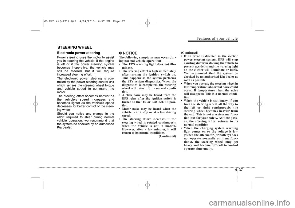 KIA CEED 2015 Owners Manual 437
Features of your vehicle
Electronic power steering
Power steering uses the motor to assist
you in steering the vehicle. If the engine
is off or if the power steering system
becomes inoperative, KIA CEED 2015 Owners Manual 437
Features of your vehicle
Electronic power steering
Power steering uses the motor to assist
you in steering the vehicle. If the engine
is off or if the power steering system
becomes inoperative,