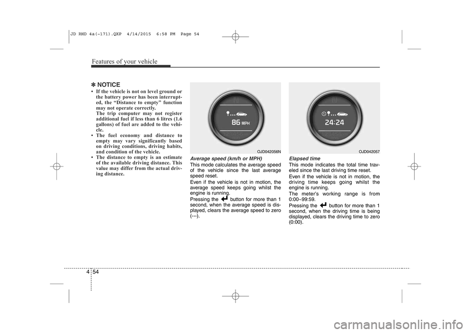 KIA CEED 2015 Owners Manual Features of your vehicle
54
4
✽NOTICE
• If the vehicle is not on level ground or the battery power has been interrupt-
ed, the “Distance to empty” function
may not operate correctly.
The trip KIA CEED 2015 Owners Manual Features of your vehicle
54
4
✽NOTICE
• If the vehicle is not on level ground or the battery power has been interrupt-
ed, the “Distance to empty” function
may not operate correctly.
The trip