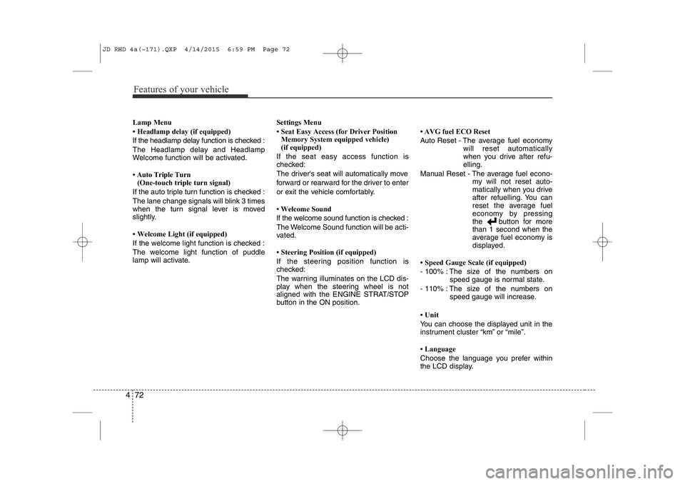 KIA CEED 2015 User Guide Features of your vehicle
72
4
Lamp Menu
• Headlamp delay (if equipped)
If the headlamp delay function is checked :
The Headlamp delay and Headlamp
Welcome function will be activated.
• Auto T KIA CEED 2015 User Guide Features of your vehicle
72
4
Lamp Menu
• Headlamp delay (if equipped)
If the headlamp delay function is checked :
The Headlamp delay and Headlamp
Welcome function will be activated.
• Auto T